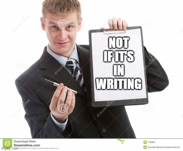 contract | NOT
IF IT'S
IN
WRITING | image tagged in contract | made w/ Imgflip meme maker