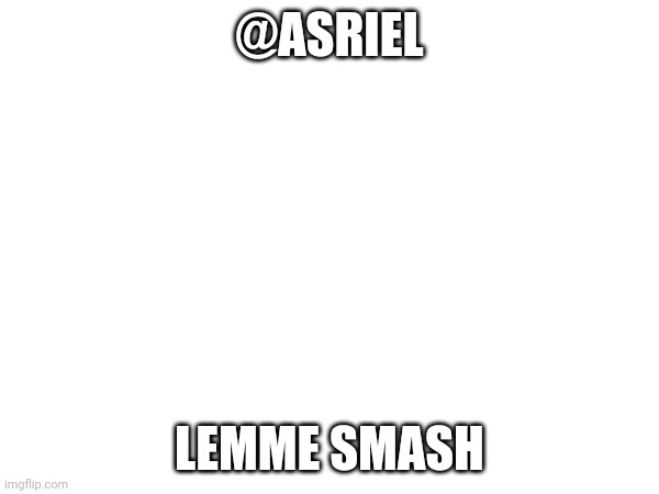 @ASRIEL; LEMME SMASH | made w/ Imgflip meme maker