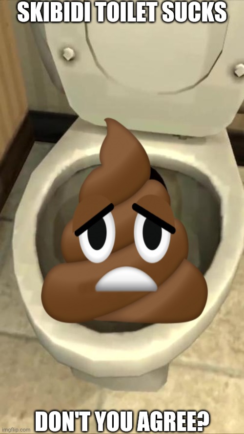 let's see how many up votes I get? | SKIBIDI TOILET SUCKS; DON'T YOU AGREE? | image tagged in skibidi toilet,is unfunny,poop | made w/ Imgflip meme maker