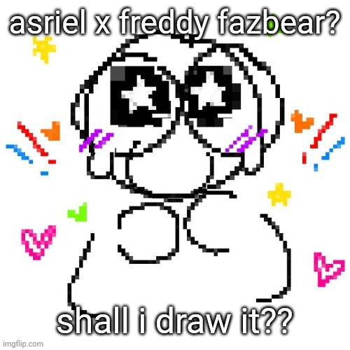 e | asriel x freddy fazbear? shall i draw it?? | image tagged in e | made w/ Imgflip meme maker