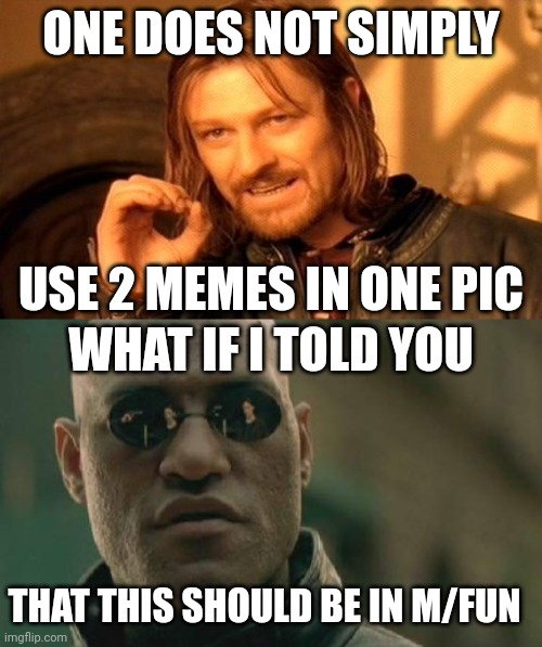 Lmfao | ONE DOES NOT SIMPLY; USE 2 MEMES IN ONE PIC; WHAT IF I TOLD YOU; THAT THIS SHOULD BE IN M/FUN | image tagged in memes,one does not simply,matrix morpheus | made w/ Imgflip meme maker