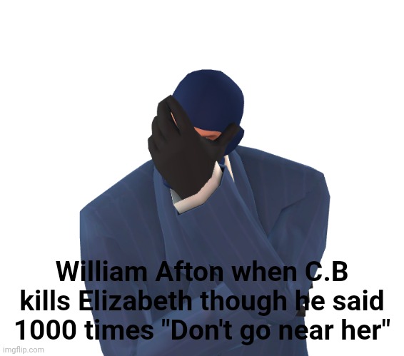 Disappointed Spy | William Afton when C.B kills Elizabeth though he said 1000 times "Don't go near her" | image tagged in disappointed spy | made w/ Imgflip meme maker