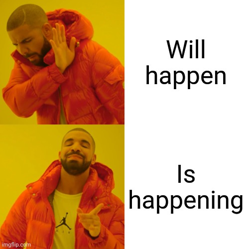 Drake Hotline Bling Meme | Will happen Is happening | image tagged in memes,drake hotline bling | made w/ Imgflip meme maker