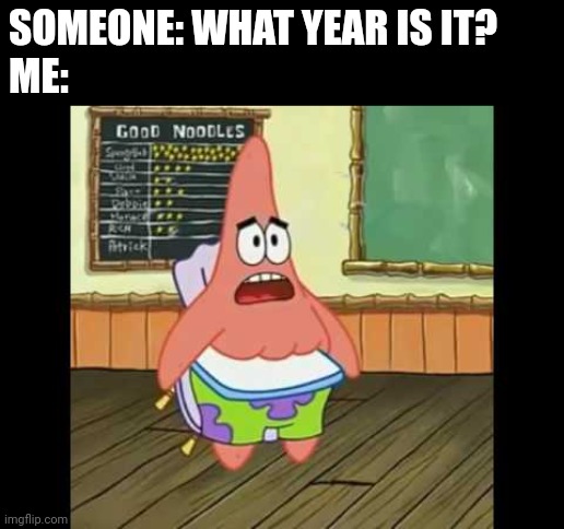Happy New Year | SOMEONE: WHAT YEAR IS IT?
ME: | image tagged in patrick 24 image,funny,funny memes,happy new year,spongebob,2024 | made w/ Imgflip meme maker