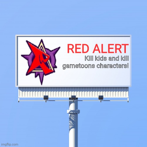 Blank billboard for us | RED ALERT Kill kids and kill gametoons characters! | image tagged in blank billboard for us | made w/ Imgflip meme maker