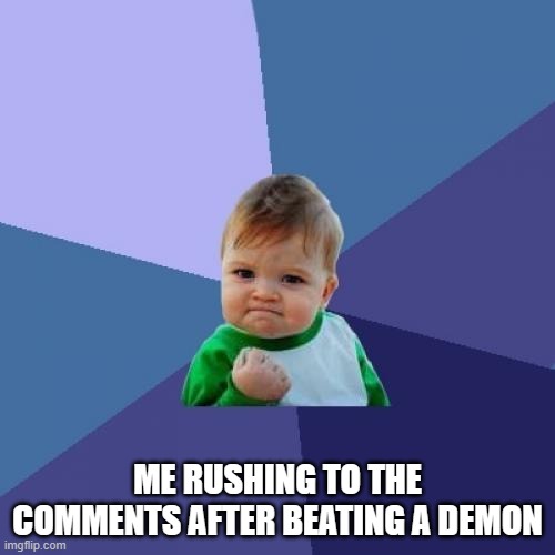 GG some sort of stuff | ME RUSHING TO THE COMMENTS AFTER BEATING A DEMON | image tagged in memes,success kid | made w/ Imgflip meme maker