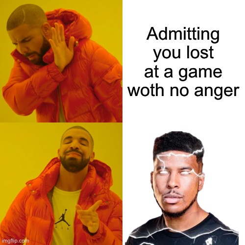 Drake Hotline Bling Meme | Admitting you lost at a game woth no anger | image tagged in memes,drake hotline bling | made w/ Imgflip meme maker