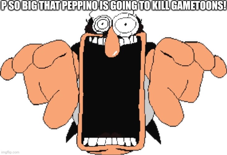 Peppino jumpscare | P SO BIG THAT PEPPINO IS GOING TO KILL GAMETOONS! | image tagged in peppino jumpscare | made w/ Imgflip meme maker