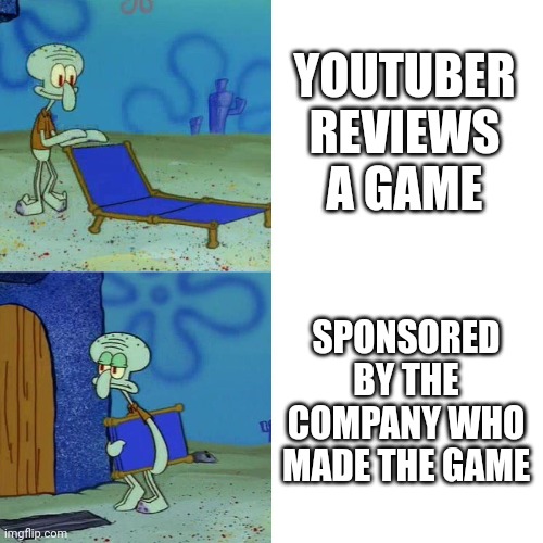 They bribe them to praise it | YOUTUBER REVIEWS A GAME; SPONSORED BY THE COMPANY WHO MADE THE GAME | image tagged in squidward chair,youtuber,video games,game reviews,youtubers,games | made w/ Imgflip meme maker