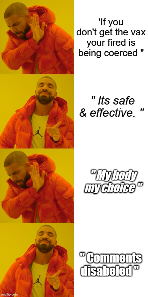 SAFE & EFFECTIVE, by force | 'If you don't get the vax your fired is being coerced "; " Its safe & effective. "; " My body my choice "; " Comments disabeled " | image tagged in memes,democrats,traitors,nwo,deep state | made w/ Imgflip meme maker