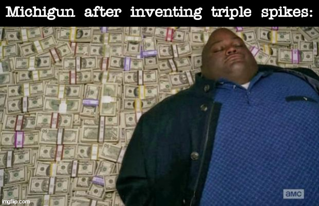 Michigun | Michigun after inventing triple spikes: | image tagged in huell money,memes,geometry dash | made w/ Imgflip meme maker