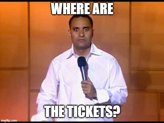 Where are they? | WHERE ARE; THE TICKETS? | image tagged in russell peters,tickets,helpdesk | made w/ Imgflip meme maker
