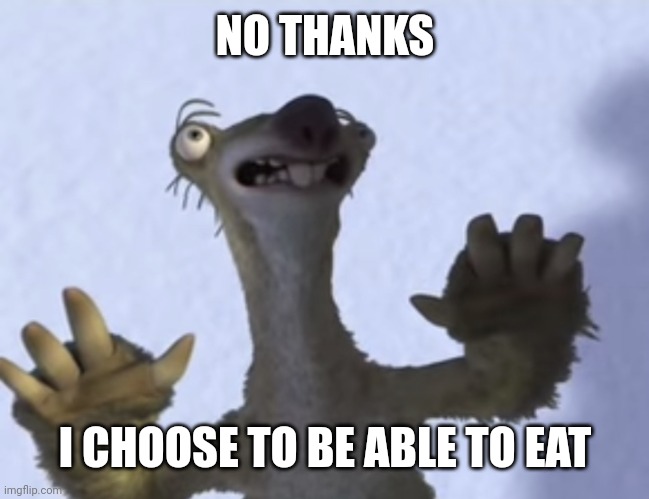 No thanks I choose life blank | NO THANKS I CHOOSE TO BE ABLE TO EAT | image tagged in no thanks i choose life blank | made w/ Imgflip meme maker
