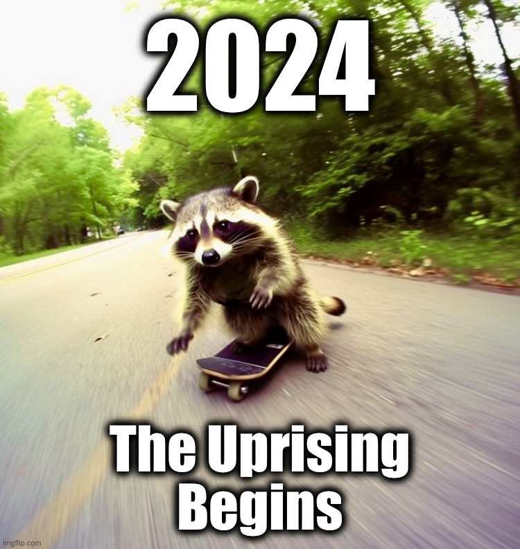 It’s coming | 2024; The Uprising
Begins | image tagged in raccoon,evil plotting raccoon,memes,skateboarding,2024,new world order | made w/ Imgflip meme maker