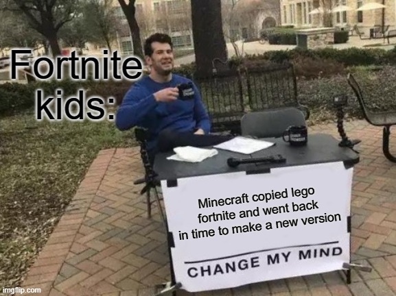 dun da da da du dun DUN DUN da da da da dun dada da dun *clap* | Fortnite kids:; Minecraft copied lego fortnite and went back in time to make a new version | image tagged in memes,change my mind | made w/ Imgflip meme maker