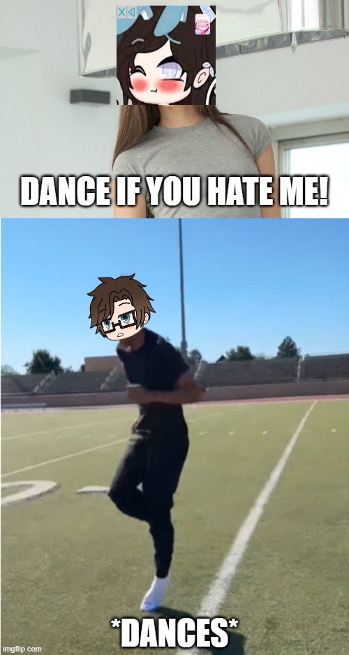 Male Cara dances when a gacha heat tells him to dance if he hates her. HE DANCES NONSTOP! | DANCE IF YOU HATE ME! *DANCES* | image tagged in pop up school 2,pus2,male cara,gacha life,memes,dance | made w/ Imgflip meme maker