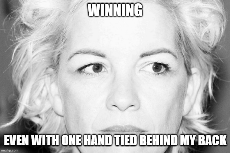 Winning | WINNING; EVEN WITH ONE HAND TIED BEHIND MY BACK | image tagged in posie parker,winning | made w/ Imgflip meme maker