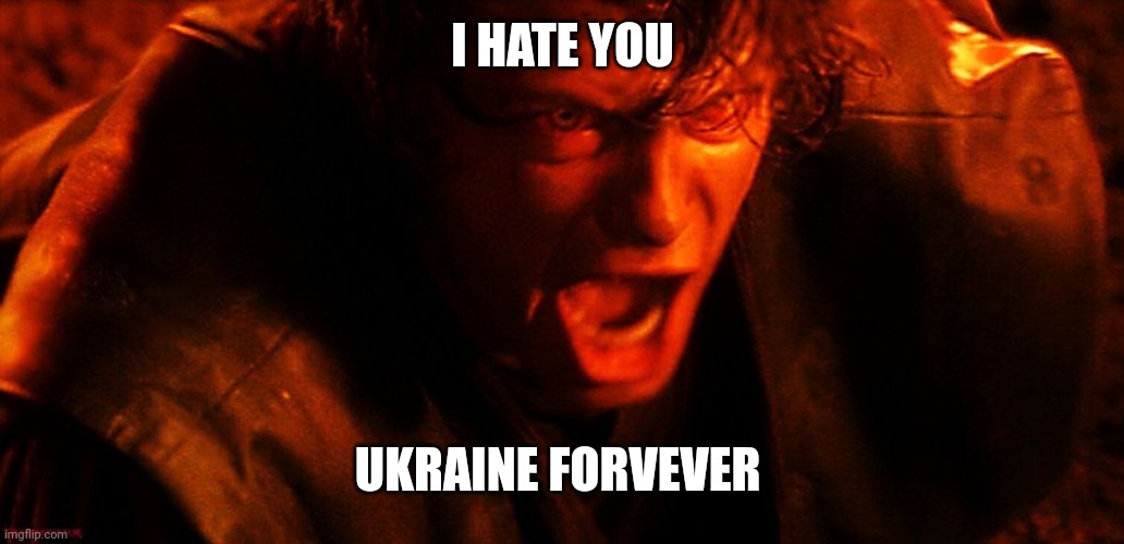 Anakin I Hate You | I HATE YOU UKRAINE FORVEVER | image tagged in anakin i hate you | made w/ Imgflip meme maker