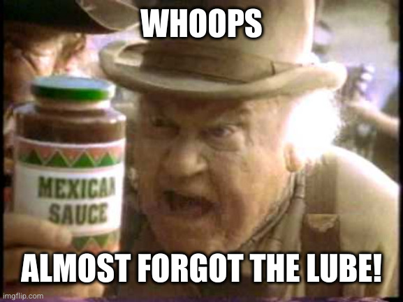 hot sauce in new york city | WHOOPS ALMOST FORGOT THE LUBE! | image tagged in hot sauce in new york city | made w/ Imgflip meme maker