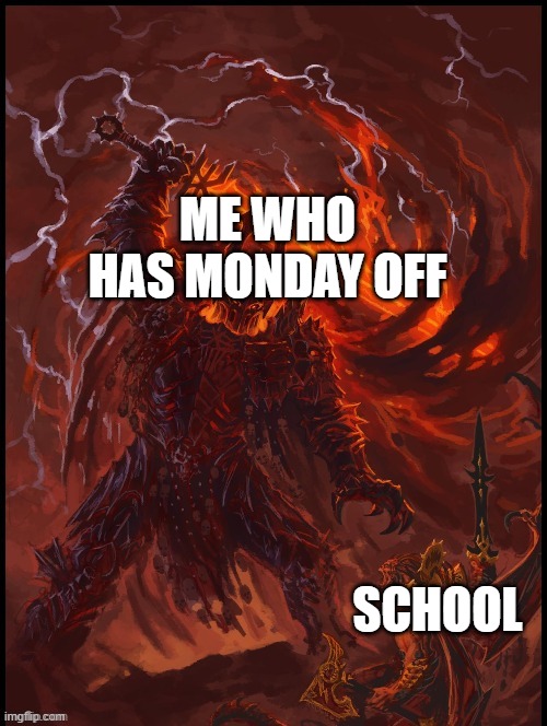 Khorne smiting | ME WHO HAS MONDAY OFF SCHOOL | image tagged in khorne smiting | made w/ Imgflip meme maker