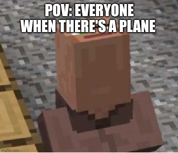 I will look up no matter what | POV: EVERYONE WHEN THERE'S A PLANE | image tagged in minecraft villager looking up | made w/ Imgflip meme maker