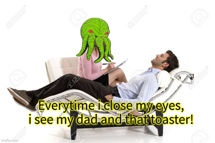 Stop it. Get some help | Everytime i close my eyes, i see my dad and that toaster! | image tagged in therapist,stop it get some help | made w/ Imgflip meme maker