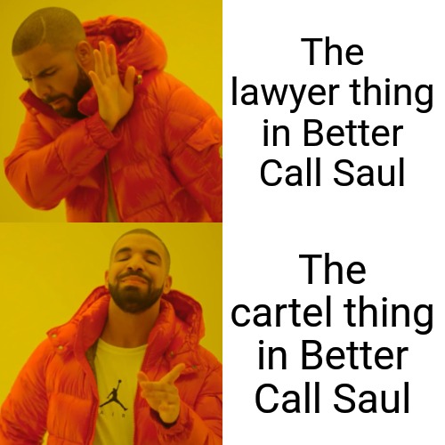 Drake Hotline Bling | The lawyer thing in Better Call Saul; The cartel thing in Better Call Saul | image tagged in memes,drake hotline bling | made w/ Imgflip meme maker