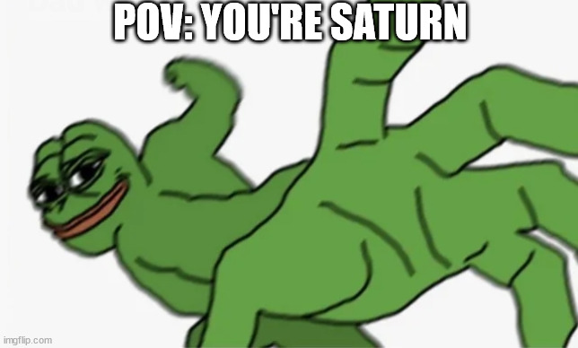 pepe punch | POV: YOU'RE SATURN | image tagged in pepe punch | made w/ Imgflip meme maker