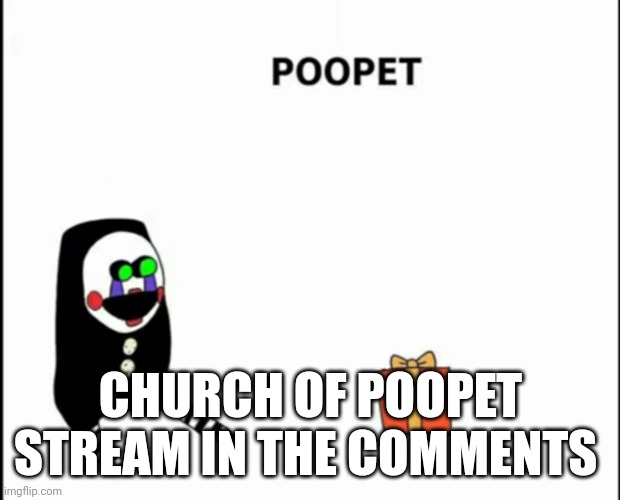 Feddy and Fexy is allowed too | CHURCH OF POOPET STREAM IN THE COMMENTS | image tagged in puppet | made w/ Imgflip meme maker