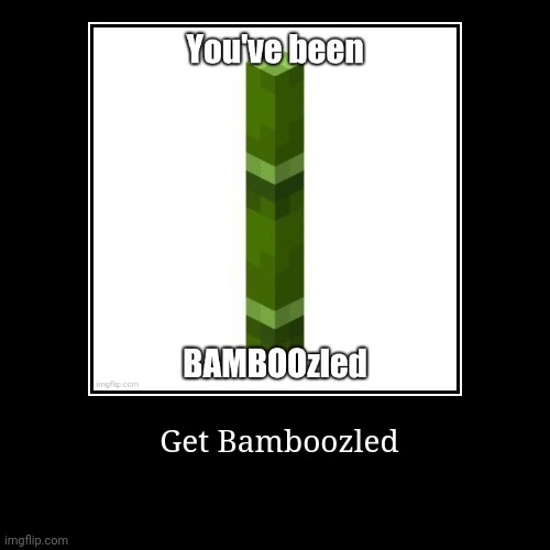 Bamboo-zled | Get Bamboozled | image tagged in funny,demotivationals | made w/ Imgflip demotivational maker