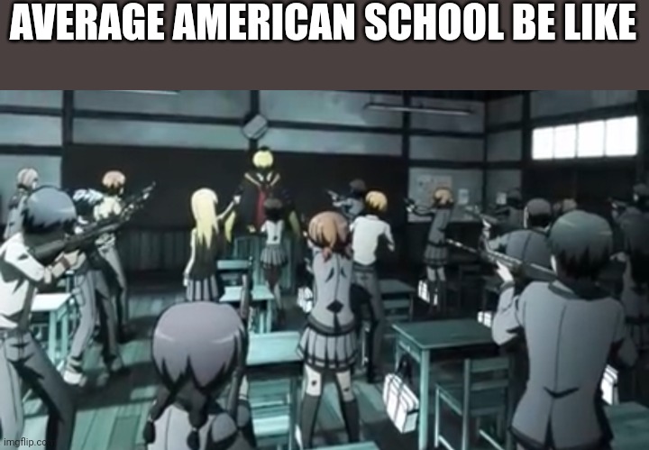 Koro Sensi | AVERAGE AMERICAN SCHOOL BE LIKE | image tagged in koro sensi | made w/ Imgflip meme maker