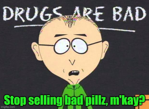 Drugs are bad | Stop selling bad pillz, m'kay? | image tagged in drugs are bad | made w/ Imgflip meme maker