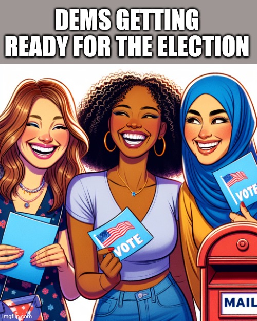 DEMS GETTING READY FOR THE ELECTION | image tagged in funny memes | made w/ Imgflip meme maker