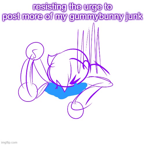 resisting the urge to post more of my gummybunny junk | made w/ Imgflip meme maker