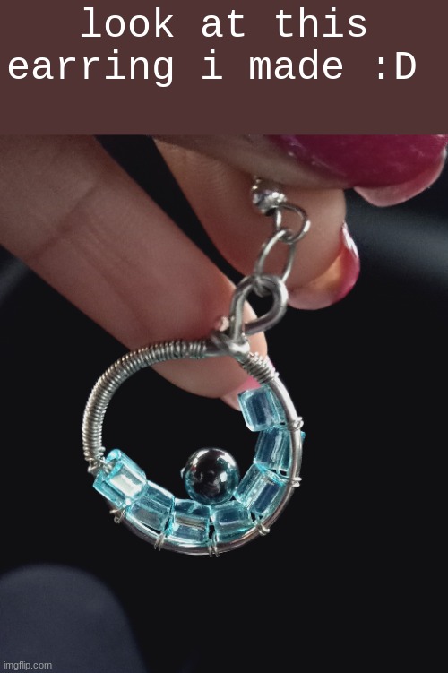 look at this earring i made :D | made w/ Imgflip meme maker