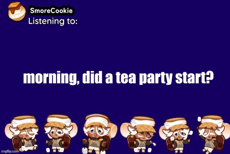 SmoreCookie announcement template v2 (thanks Banditos) | morning, did a tea party start? | image tagged in smorecookie announcement template v2 thanks banditos | made w/ Imgflip meme maker