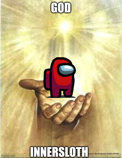 Gift from God | GOD; INNERSLOTH | image tagged in gift from god | made w/ Imgflip meme maker