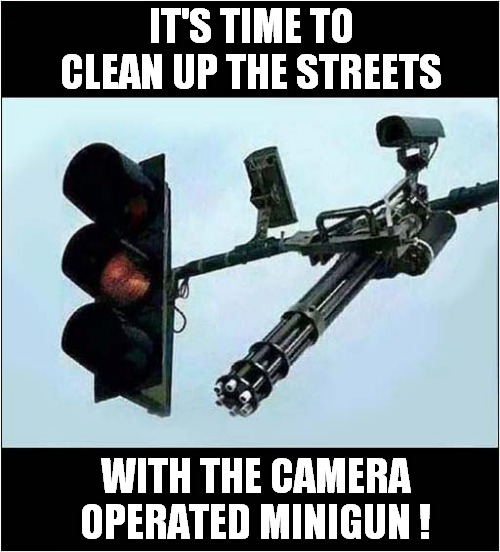 I Would Definitely Stop At These Lights ! | IT'S TIME TO CLEAN UP THE STREETS; WITH THE CAMERA OPERATED MINIGUN ! | image tagged in traffic light,minigun,dark humour | made w/ Imgflip meme maker