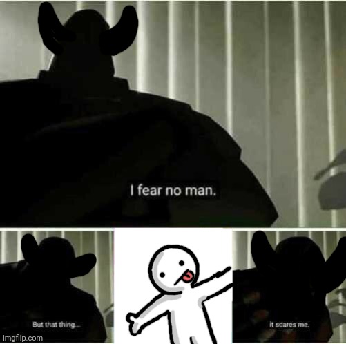 If you read my story you would get it | image tagged in i fear no man | made w/ Imgflip meme maker