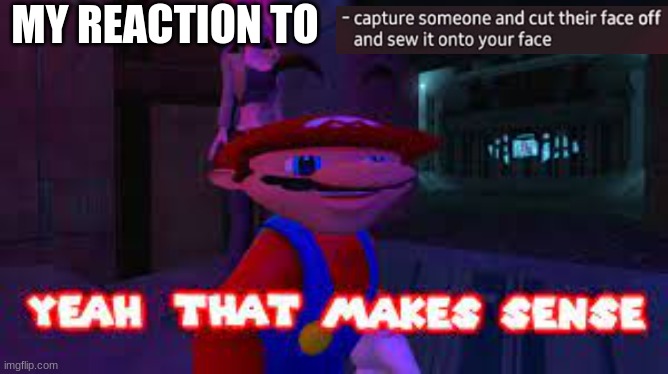 yeah that makes sense | MY REACTION TO | image tagged in yeah that makes sense | made w/ Imgflip meme maker