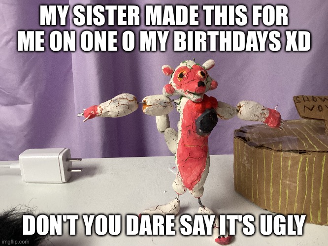 Clay fun time foxy | MY SISTER MADE THIS FOR ME ON ONE O MY BIRTHDAYS XD; DON'T YOU DARE SAY IT'S UGLY | image tagged in slay,clay,fnaf,art,cool | made w/ Imgflip meme maker