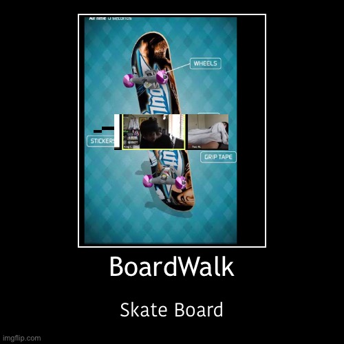 BoardWalk | Skate Board | image tagged in skateboard | made w/ Imgflip demotivational maker