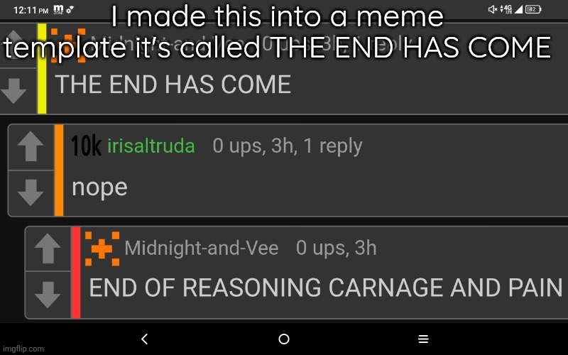 ... | I made this into a meme template it's called THE END HAS COME | image tagged in the end has come | made w/ Imgflip meme maker