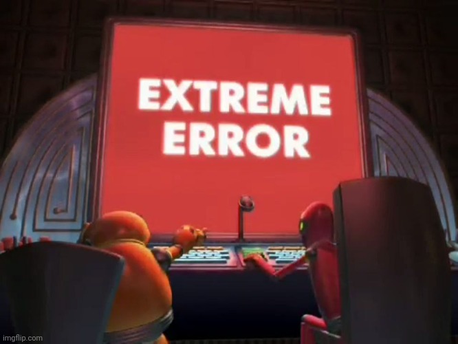ERROR ERROR | image tagged in extreme error,jimmy neutron,error,memes | made w/ Imgflip meme maker