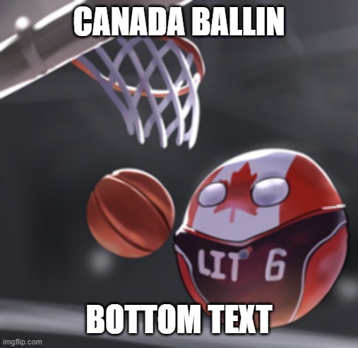 CANADA BALLIN; BOTTOM TEXT | made w/ Imgflip meme maker