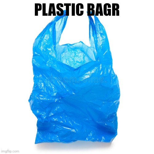 plastic bag | PLABSTIC BAGR | image tagged in plastic bag | made w/ Imgflip meme maker