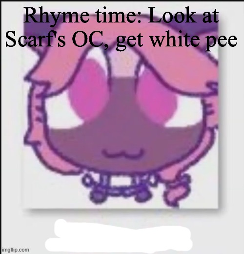 Mittens Wichien announcement temp | Rhyme time: Look at Scarf's OC, get white pee | image tagged in mittens wichien announcement temp | made w/ Imgflip meme maker