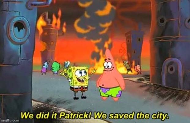 Spongebob we saved the city | image tagged in spongebob we saved the city | made w/ Imgflip meme maker