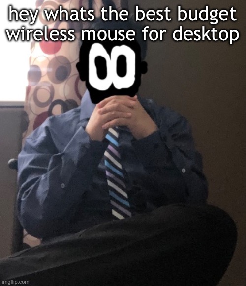 delted but he's badass | hey whats the best budget wireless mouse for desktop | image tagged in delted but he's badass | made w/ Imgflip meme maker