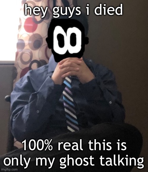 delted but he's badass | hey guys i died; 100% real this is only my ghost talking | image tagged in delted but he's badass | made w/ Imgflip meme maker